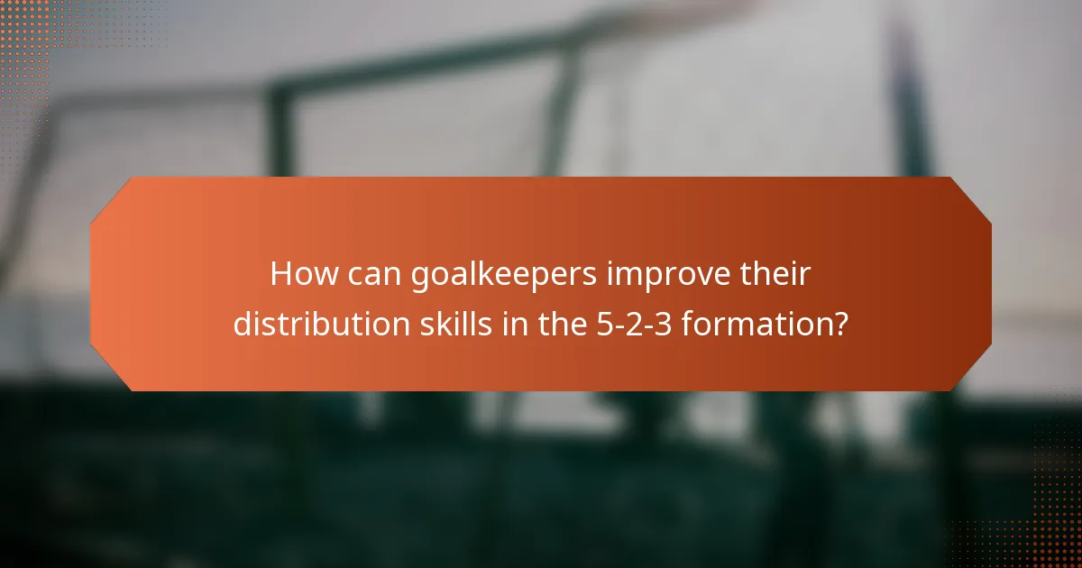How can goalkeepers improve their distribution skills in the 5-2-3 formation?