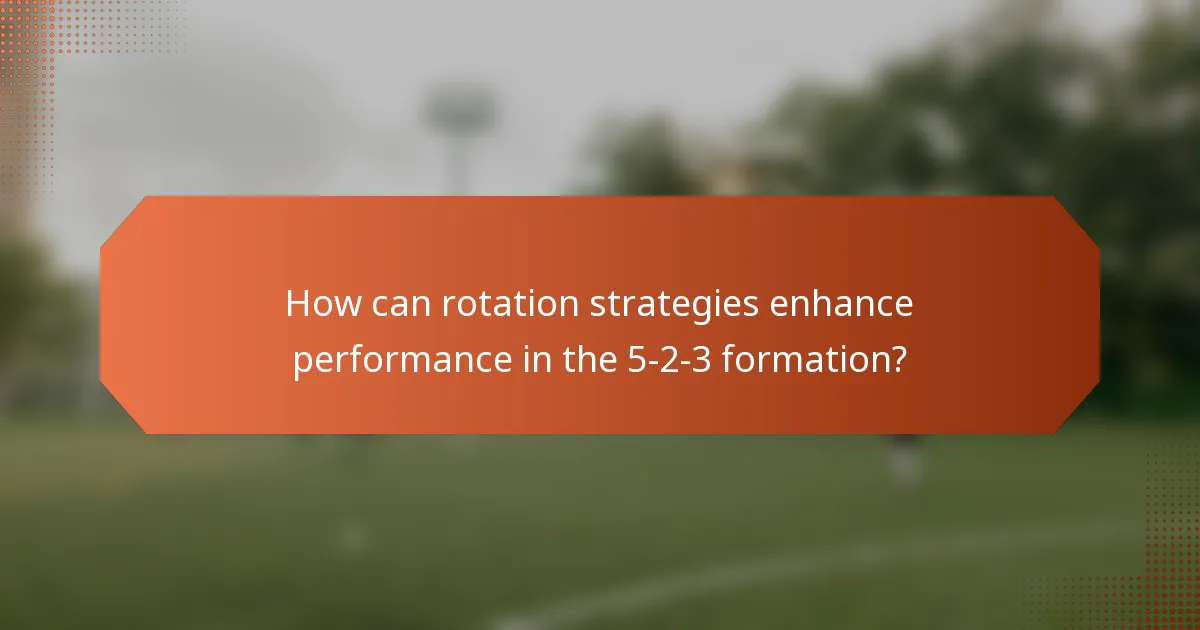How can rotation strategies enhance performance in the 5-2-3 formation?