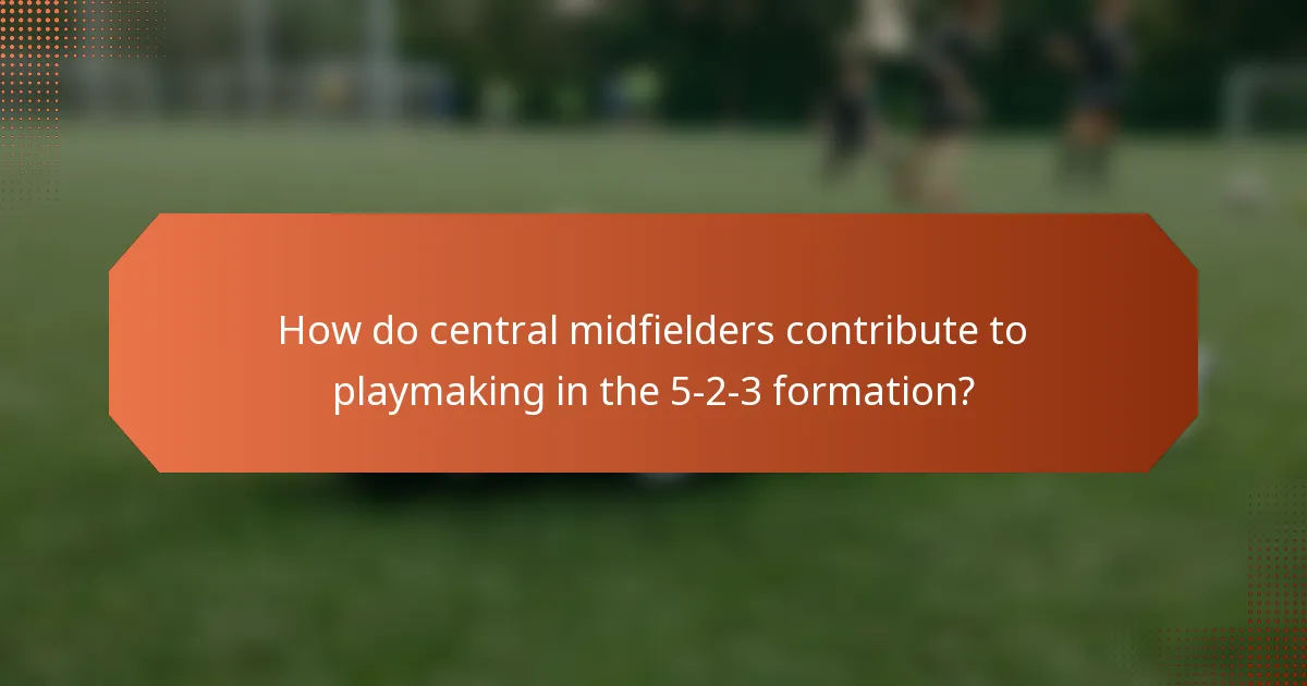 How do central midfielders contribute to playmaking in the 5-2-3 formation?
