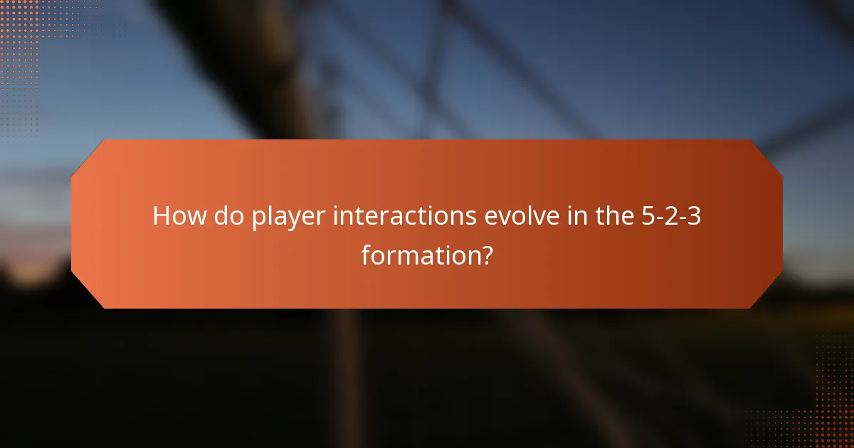 How do player interactions evolve in the 5-2-3 formation?