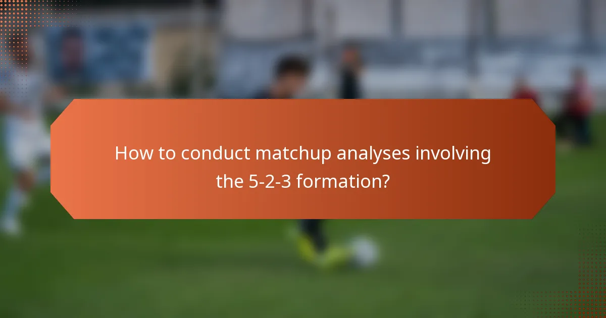 How to conduct matchup analyses involving the 5-2-3 formation?