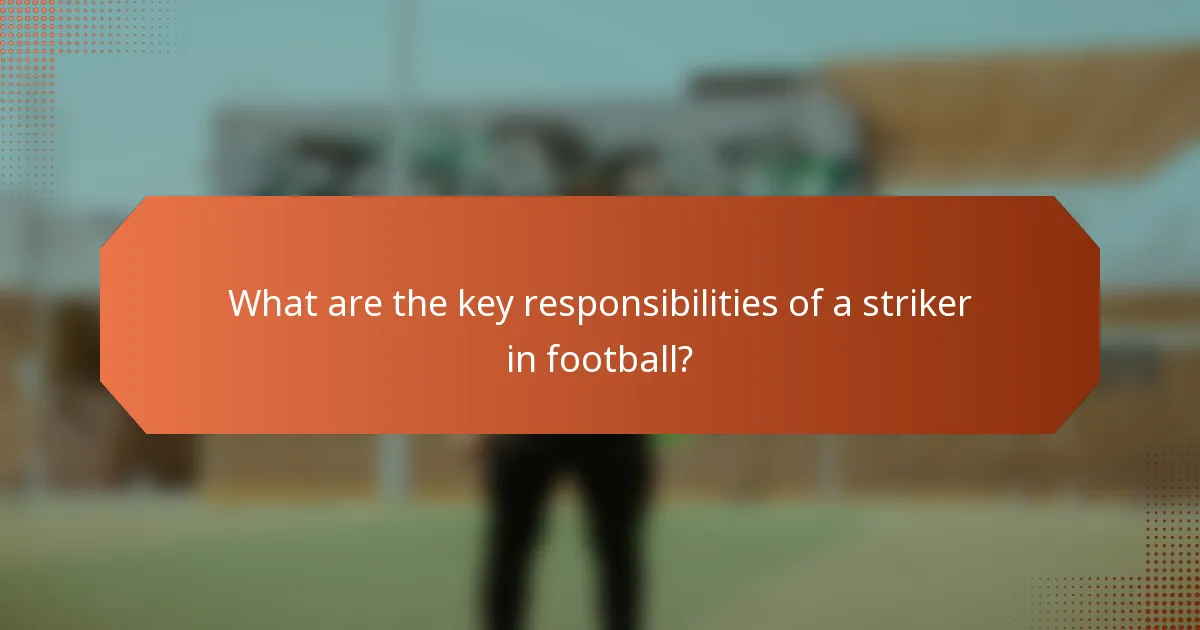 What are the key responsibilities of a striker in football?