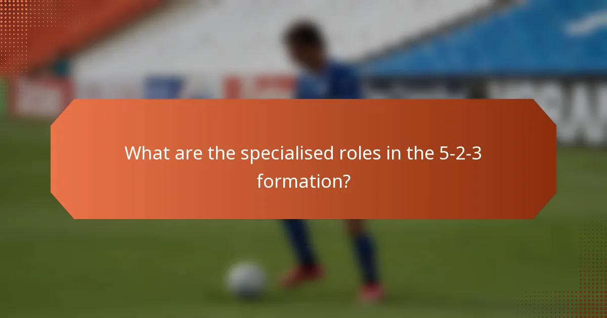 What are the specialised roles in the 5-2-3 formation?
