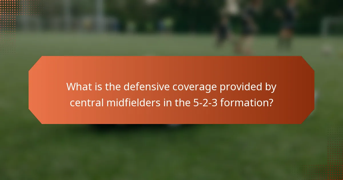 What is the defensive coverage provided by central midfielders in the 5-2-3 formation?