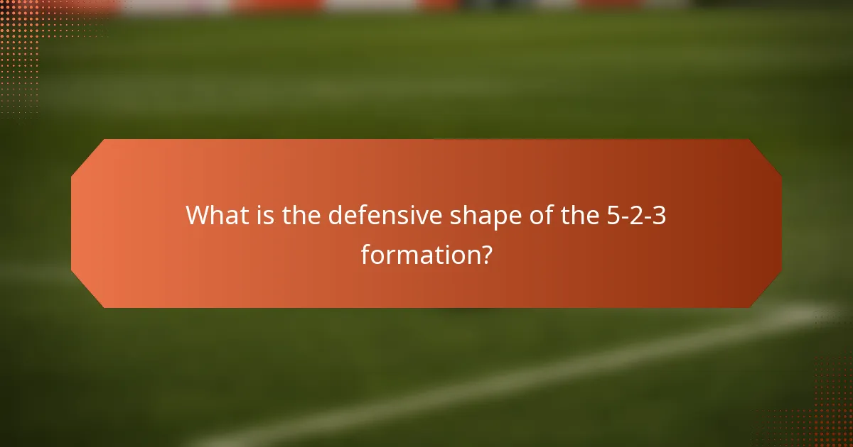 What is the defensive shape of the 5-2-3 formation?