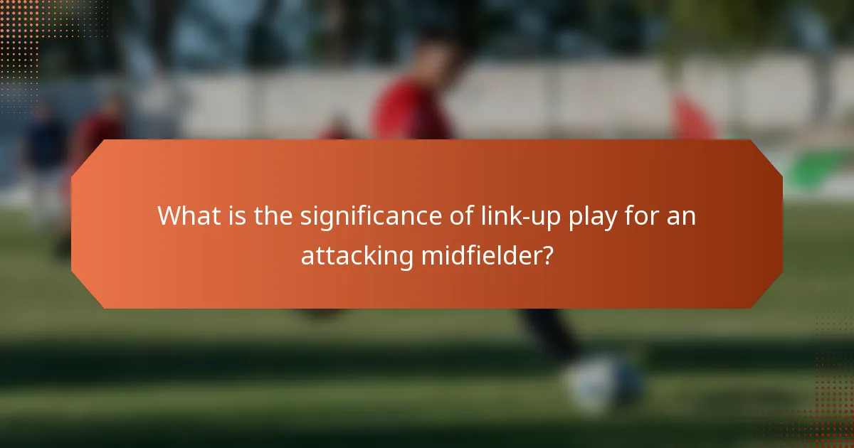 What is the significance of link-up play for an attacking midfielder?