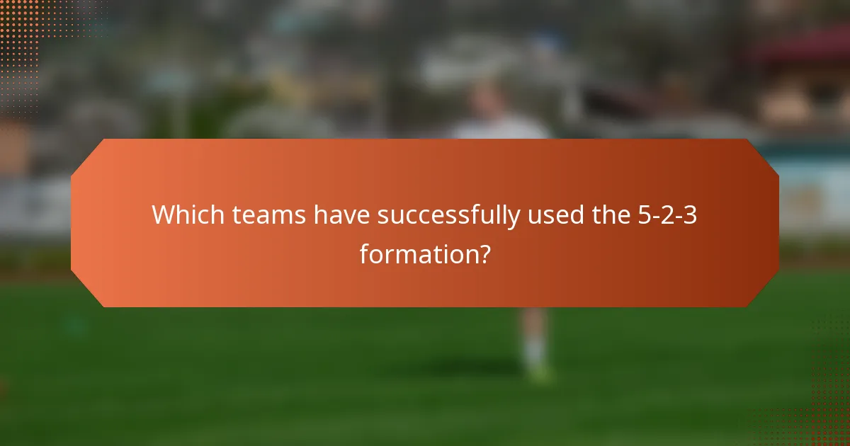 Which teams have successfully used the 5-2-3 formation?